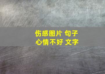 伤感图片 句子 心情不好 文字